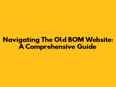 Navigating The Old BOM Website: A Comprehensive Guide