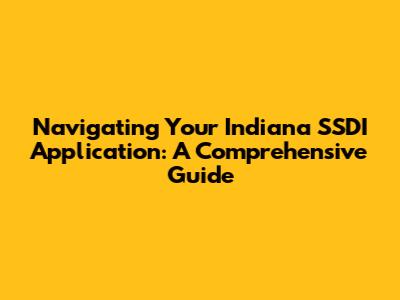 Navigating Your Indiana SSDI Application: A Comprehensive Guide