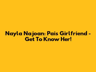 Nayla Najoan: Pai's Girlfriend - Get To Know Her!