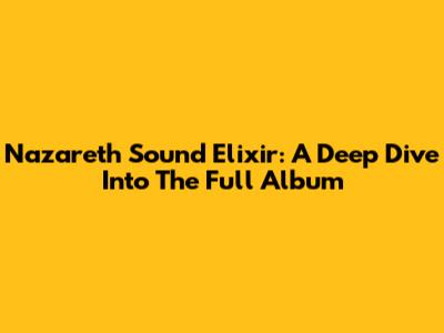 Nazareth Sound Elixir: A Deep Dive Into The Full Album
