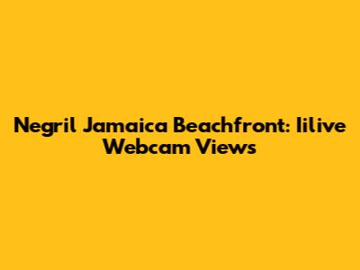 Negril Jamaica Beachfront: Iilive Webcam Views