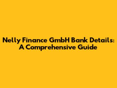 Nelly Finance GmbH Bank Details: A Comprehensive Guide