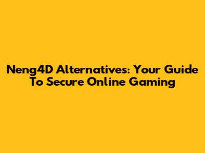 Neng4D Alternatives: Your Guide To Secure Online Gaming