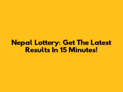 Nepal Lottery: Get The Latest Results In 15 Minutes!