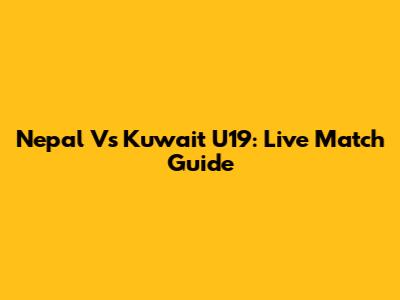 Nepal Vs Kuwait U19: Live Match Guide