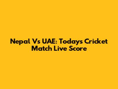 Nepal Vs UAE: Today's Cricket Match Live Score