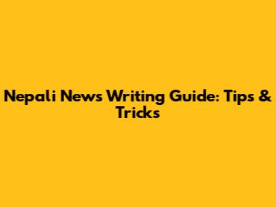 Nepali News Writing Guide: Tips & Tricks
