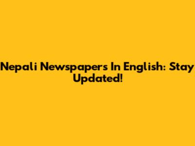 Nepali Newspapers In English: Stay Updated!