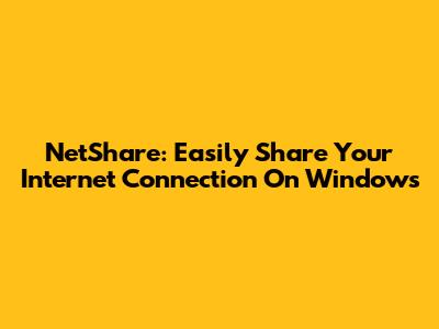 NetShare: Easily Share Your Internet Connection On Windows