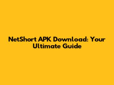 NetShort APK Download: Your Ultimate Guide
