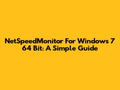NetSpeedMonitor For Windows 7 64 Bit: A Simple Guide