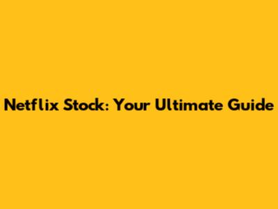 Netflix Stock: Your Ultimate Guide