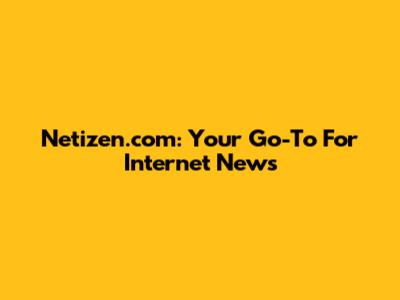 Netizen.com: Your Go-To For Internet News