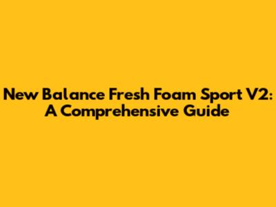 New Balance Fresh Foam Sport V2: A Comprehensive Guide