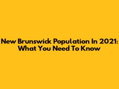 New Brunswick Population In 2021: What You Need To Know