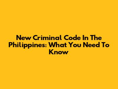 New Criminal Code In The Philippines: What You Need To Know