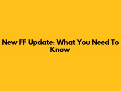 New FF Update: What You Need To Know