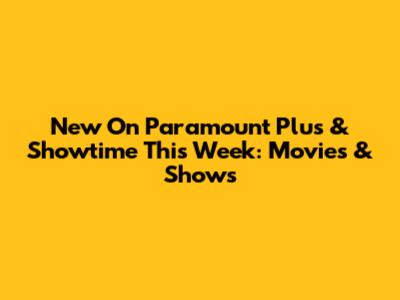 New On Paramount Plus & Showtime This Week: Movies & Shows