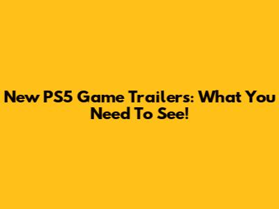 New PS5 Game Trailers: What You Need To See!