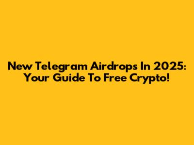 New Telegram Airdrops In 2025: Your Guide To Free Crypto!