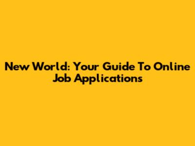 New World: Your Guide To Online Job Applications
