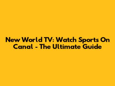New World TV: Watch Sports On Canal - The Ultimate Guide