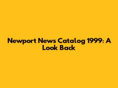Newport News Catalog 1999: A Look Back