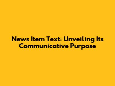 News Item Text: Unveiling Its Communicative Purpose