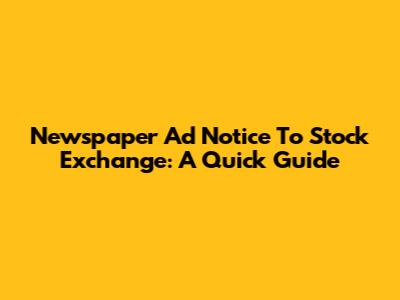 Newspaper Ad Notice To Stock Exchange: A Quick Guide