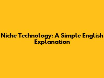 Niche Technology: A Simple English Explanation