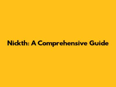 Nickth: A Comprehensive Guide