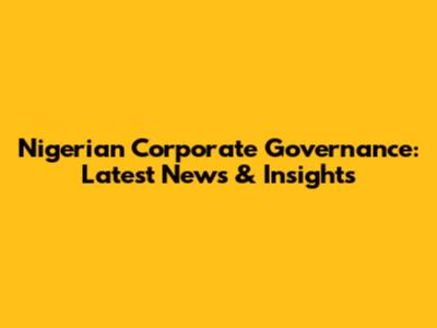 Nigerian Corporate Governance: Latest News & Insights