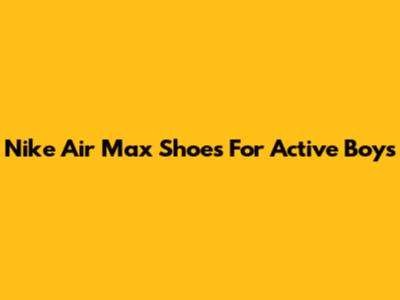 Nike Air Max Shoes For Active Boys