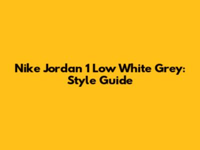 Nike Jordan 1 Low White Grey: Style Guide