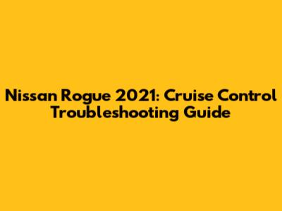 Nissan Rogue 2021: Cruise Control Troubleshooting Guide