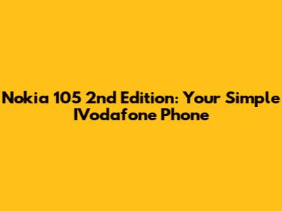 Nokia 105 2nd Edition: Your Simple IVodafone Phone