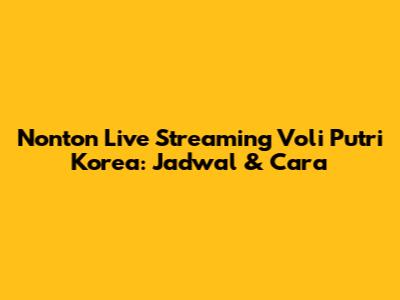 Nonton Live Streaming Voli Putri Korea: Jadwal & Cara