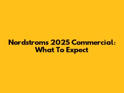 Nordstrom's 2025 Commercial: What To Expect