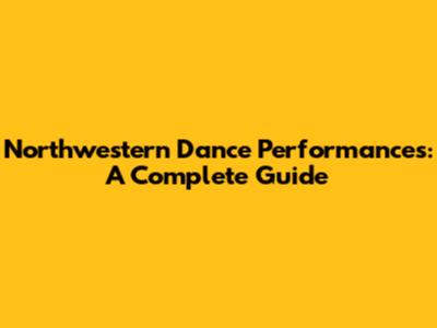 Northwestern Dance Performances: A Complete Guide