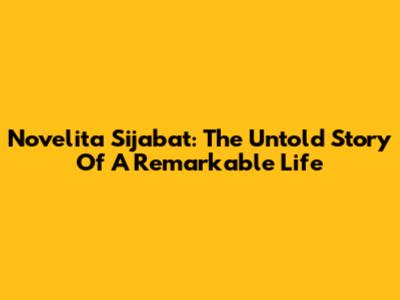 Novelita Sijabat: The Untold Story Of A Remarkable Life