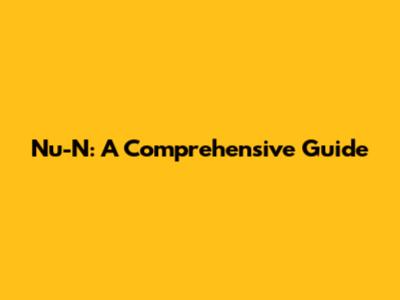 Nu-N: A Comprehensive Guide