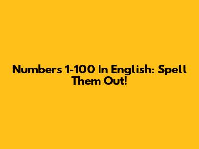 Numbers 1-100 In English: Spell Them Out!
