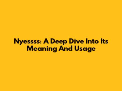 Nyessss: A Deep Dive Into Its Meaning And Usage