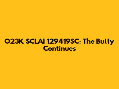 O23K SCLAI 129419SC: The Bully Continues