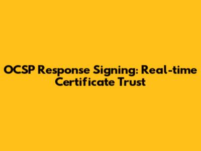 OCSP Response Signing: Real-time Certificate Trust