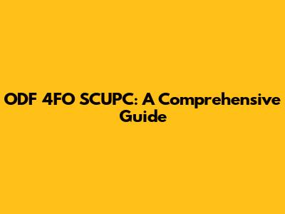 ODF 4FO SCUPC: A Comprehensive Guide