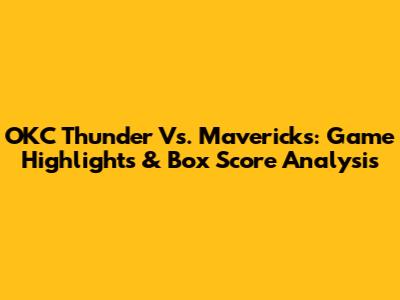 OKC Thunder Vs. Mavericks: Game Highlights & Box Score Analysis