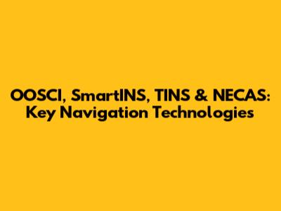 OOSCI, SmartINS, TINS & NECAS: Key Navigation Technologies