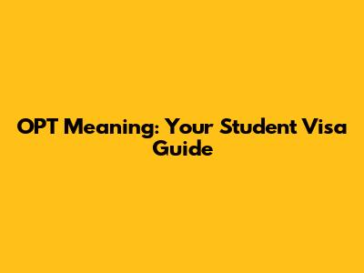 OPT Meaning: Your Student Visa Guide
