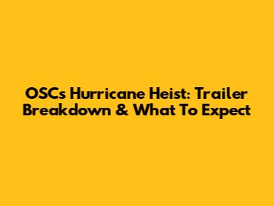 OSC's Hurricane Heist: Trailer Breakdown & What To Expect